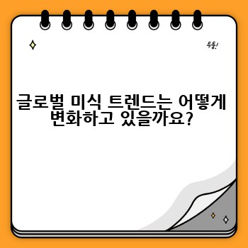 글로벌 미식 트렌드는 어떻게 변화하고 있을까요?