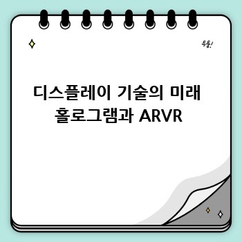 디스플레이 기술의 미래  홀로그램과 ARVR