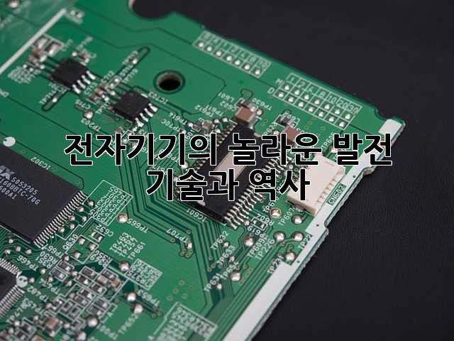전자기기의 놀라운 발전: 기술과 역사