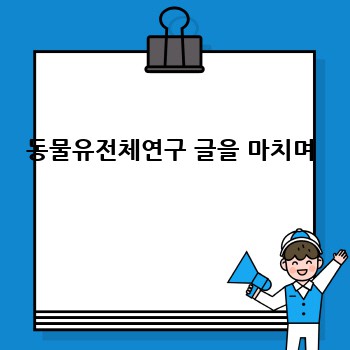 동물유전체연구 글을 마치며