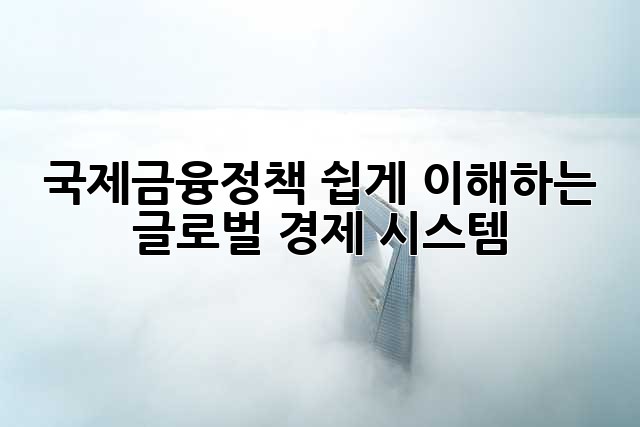 국제금융정책: 쉽게 이해하는 글로벌 경제 시스템