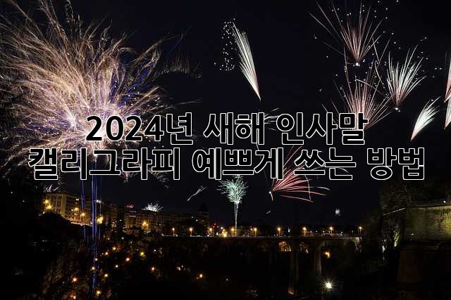 2024년 새해 인사말 캘리그라피 예쁘게 쓰는 방법!