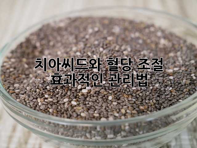 치아씨드와 혈당 조절: 효과적인 관리법