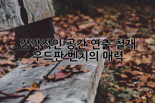 감각적인 공간 연출! 철재 우드판 벤치의 매력