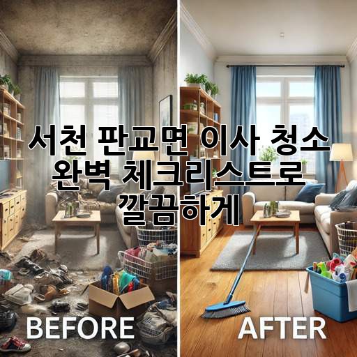 서천 판교면 이사 청소, 완벽 체크리스트로 깔끔하게!
