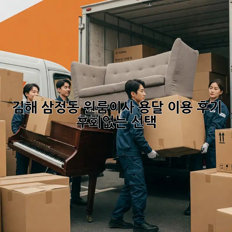 김해 삼정동 원룸이사, 용달 이용 후기: 후회없는 선택!